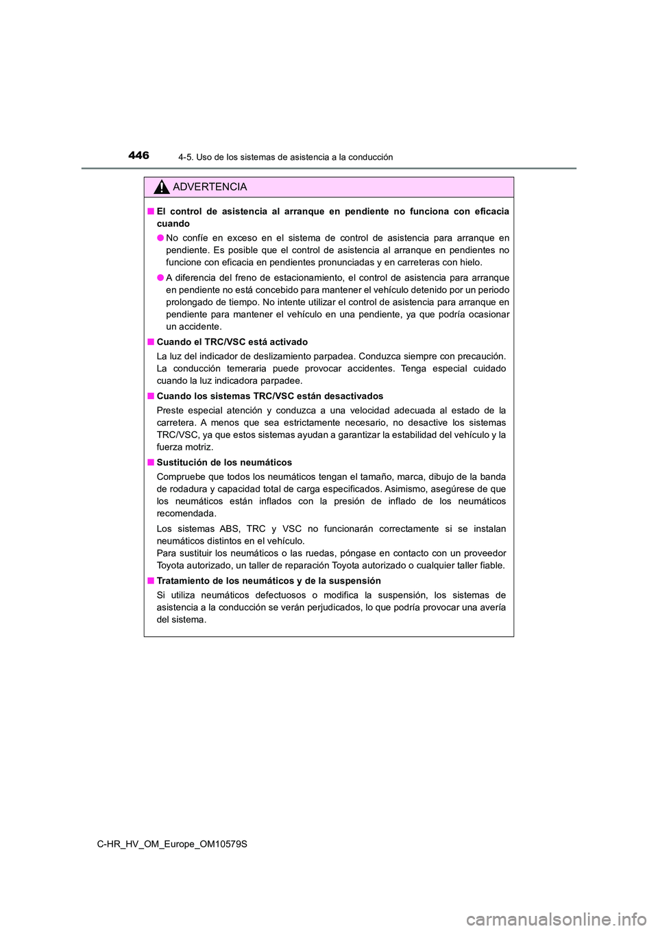 TOYOTA C-HR 2018 Manual del propietario (in Spanish) 4464-5. Uso de los sistemas de asistencia a la conducción
C-HR_HV_OM_Europe_OM10579S
ADVERTENCIA
■El control de asistencia al arranque en pendiente no funciona con eficacia
cuando
● No confíe TOYOTA C-HR 2018 Manual del propietario (in Spanish) 4464-5. Uso de los sistemas de asistencia a la conducción
C-HR_HV_OM_Europe_OM10579S
ADVERTENCIA
■El control de asistencia al arranque en pendiente no funciona con eficacia
cuando
● No confíe