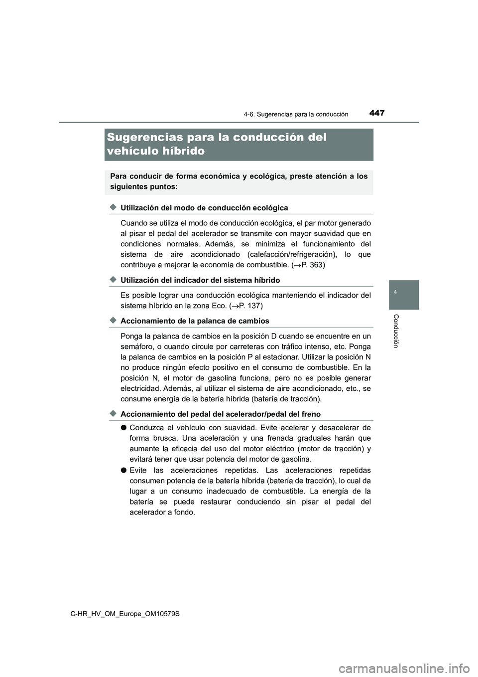 TOYOTA C-HR 2018 Manual del propietario (in Spanish) 447
4
4-6. Sugerencias para la conducción
Conducción
C-HR_HV_OM_Europe_OM10579S
Sugerencias para la conducción del
vehículo híbrido
◆Utilización del modo de conducción ecológica
Cuando se TOYOTA C-HR 2018 Manual del propietario (in Spanish) 447
4
4-6. Sugerencias para la conducción
Conducción
C-HR_HV_OM_Europe_OM10579S
Sugerencias para la conducción del
vehículo híbrido
◆Utilización del modo de conducción ecológica
Cuando se