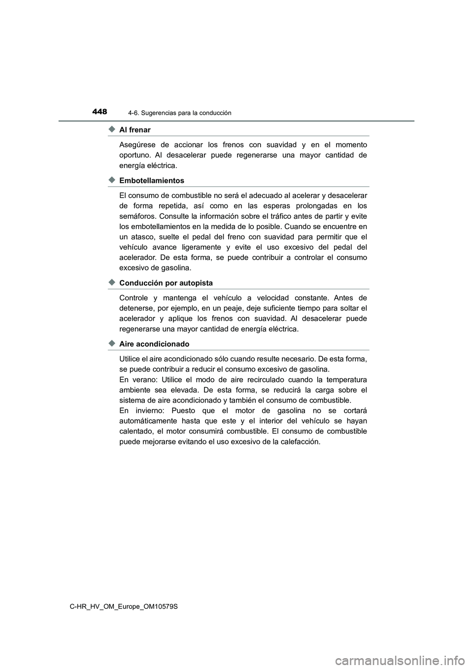 TOYOTA C-HR 2018 Manual del propietario (in Spanish) 4484-6. Sugerencias para la conducción
C-HR_HV_OM_Europe_OM10579S
◆Al frenar
Asegúrese de accionar los frenos con suavidad y en el momento
oportuno. Al desacelerar puede regenerarse una mayor ca TOYOTA C-HR 2018 Manual del propietario (in Spanish) 4484-6. Sugerencias para la conducción
C-HR_HV_OM_Europe_OM10579S
◆Al frenar
Asegúrese de accionar los frenos con suavidad y en el momento
oportuno. Al desacelerar puede regenerarse una mayor ca