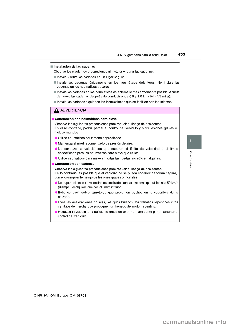 TOYOTA C-HR 2018 Manual del propietario (in Spanish) 4534-6. Sugerencias para la conducción
4
Conducción
C-HR_HV_OM_Europe_OM10579S
■Instalación de las cadenas
Observe las siguientes precauciones al instalar y retirar las cadenas:
● Instale y r TOYOTA C-HR 2018 Manual del propietario (in Spanish) 4534-6. Sugerencias para la conducción
4
Conducción
C-HR_HV_OM_Europe_OM10579S
■Instalación de las cadenas
Observe las siguientes precauciones al instalar y retirar las cadenas:
● Instale y r