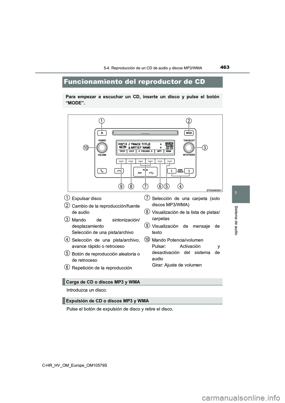 TOYOTA C-HR 2018  Manual del propietario (in Spanish) 463
5
5-4. Reproducción de un CD de audio y discos MP3/WMA
Sistema de audio
C-HR_HV_OM_Europe_OM10579S
Funcionamiento del reproductor de CD
Introduzca un disco. 
Pulse el botón de expulsión de disc