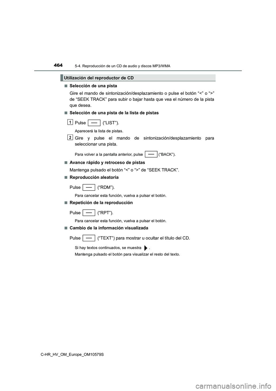 TOYOTA C-HR 2018 Manual del propietario (in Spanish) 4645-4. Reproducción de un CD de audio y discos MP3/WMA
C-HR_HV_OM_Europe_OM10579S
■Selección de una pista
Gire el mando de sintonización/desplaz amiento o pulse el botón “<” o “>”
de TOYOTA C-HR 2018 Manual del propietario (in Spanish) 4645-4. Reproducción de un CD de audio y discos MP3/WMA
C-HR_HV_OM_Europe_OM10579S
■Selección de una pista
Gire el mando de sintonización/desplaz amiento o pulse el botón “<” o “>”
de