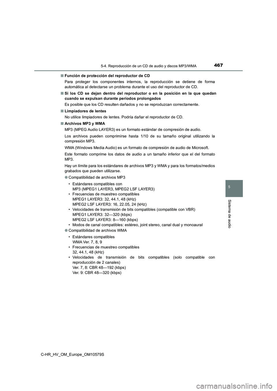 TOYOTA C-HR 2018 Manual del propietario (in Spanish) 4675-4. Reproducción de un CD de audio y discos MP3/WMA
5
Sistema de audio
C-HR_HV_OM_Europe_OM10579S
■ Función de protección del reproductor de CD
Para proteger los componentes internos, la re TOYOTA C-HR 2018 Manual del propietario (in Spanish) 4675-4. Reproducción de un CD de audio y discos MP3/WMA
5
Sistema de audio
C-HR_HV_OM_Europe_OM10579S
■ Función de protección del reproductor de CD
Para proteger los componentes internos, la re