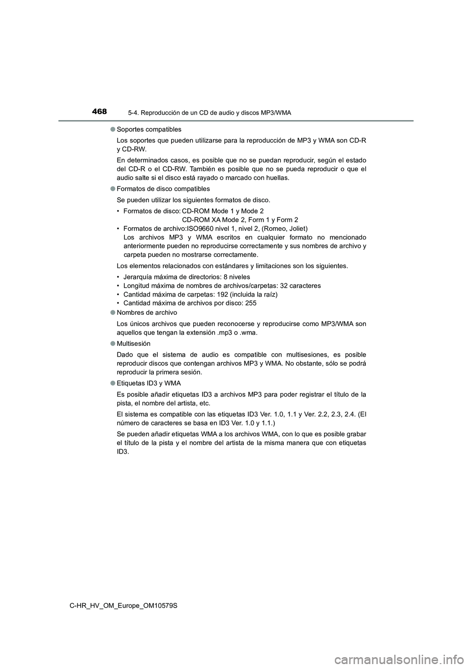 TOYOTA C-HR 2018 Manual del propietario (in Spanish) 4685-4. Reproducción de un CD de audio y discos MP3/WMA
C-HR_HV_OM_Europe_OM10579S
● Soportes compatibles
Los soportes que pueden utilizarse para la reproducción de MP3 y WMA son CD-R
y CD-RW. TOYOTA C-HR 2018 Manual del propietario (in Spanish) 4685-4. Reproducción de un CD de audio y discos MP3/WMA
C-HR_HV_OM_Europe_OM10579S
● Soportes compatibles
Los soportes que pueden utilizarse para la reproducción de MP3 y WMA son CD-R
y CD-RW.
