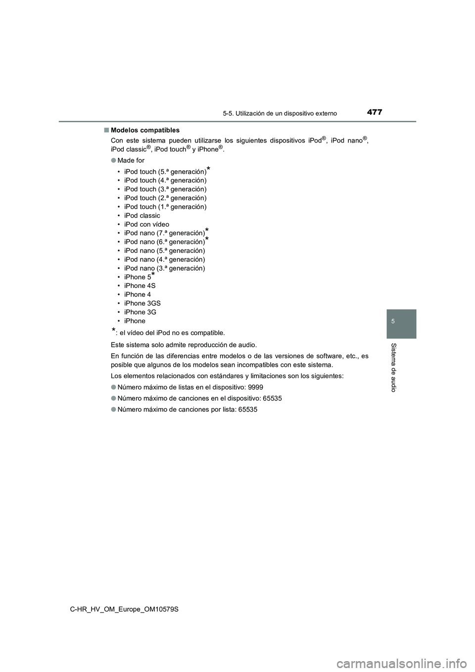 TOYOTA C-HR 2018 Manual del propietario (in Spanish) 4775-5. Utilización de un dispositivo externo
5
Sistema de audio
C-HR_HV_OM_Europe_OM10579S
■ Modelos compatibles
Con este sistema pueden utilizarse los siguientes dispositivos iPod®, iPod nano TOYOTA C-HR 2018 Manual del propietario (in Spanish) 4775-5. Utilización de un dispositivo externo
5
Sistema de audio
C-HR_HV_OM_Europe_OM10579S
■ Modelos compatibles
Con este sistema pueden utilizarse los siguientes dispositivos iPod®, iPod nano