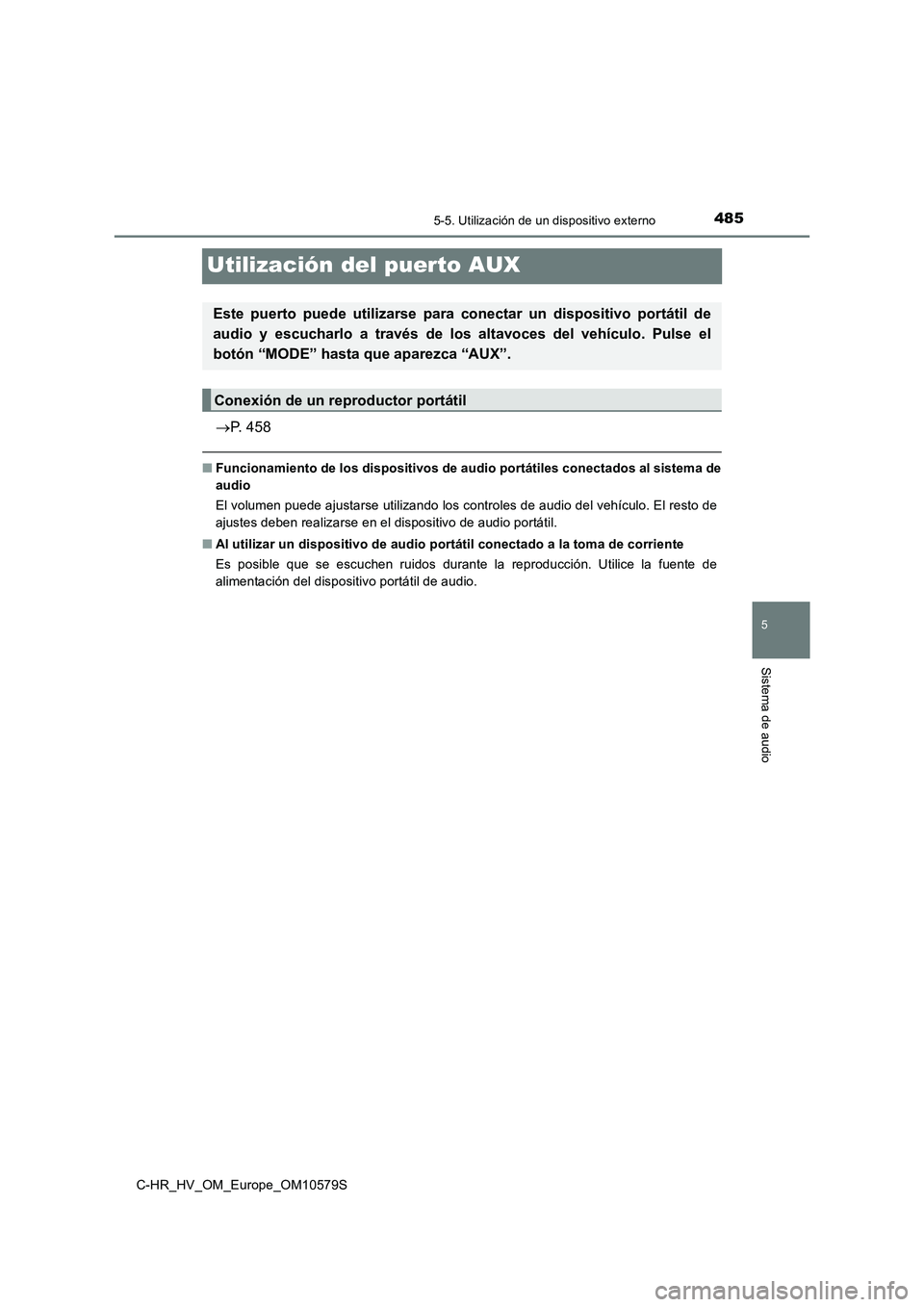 TOYOTA C-HR 2018  Manual del propietario (in Spanish) 485
5
5-5. Utilización de un dispositivo externo
Sistema de audio
C-HR_HV_OM_Europe_OM10579S
Utilización del puerto AUX
P. 458
■Funcionamiento de los dispositivos de audio portátiles conectado