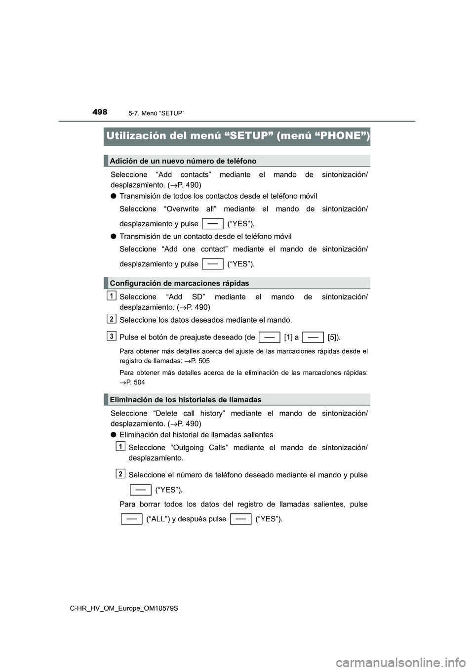 TOYOTA C-HR 2018 Manual del propietario (in Spanish) 4985-7. Menú “SETUP”
C-HR_HV_OM_Europe_OM10579S
Utilización del menú “SETUP” (menú “PHONE”)
Seleccione “Add contacts” mediante el mando de sintonización/
desplazamiento. ( P. TOYOTA C-HR 2018 Manual del propietario (in Spanish) 4985-7. Menú “SETUP”
C-HR_HV_OM_Europe_OM10579S
Utilización del menú “SETUP” (menú “PHONE”)
Seleccione “Add contacts” mediante el mando de sintonización/
desplazamiento. ( P.