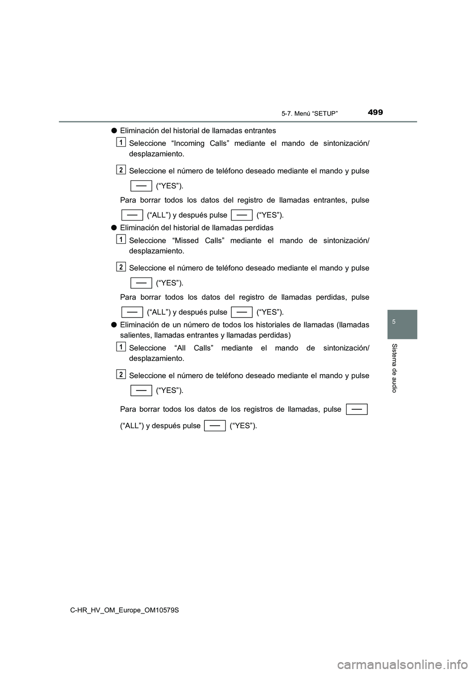 TOYOTA C-HR 2018 Manual del propietario (in Spanish) 4995-7. Menú “SETUP”
5
Sistema de audio
C-HR_HV_OM_Europe_OM10579S
●Eliminación del historial de llamadas entrantes
Seleccione “Incoming Calls” mediante el mando de sintonización/
despl TOYOTA C-HR 2018 Manual del propietario (in Spanish) 4995-7. Menú “SETUP”
5
Sistema de audio
C-HR_HV_OM_Europe_OM10579S
●Eliminación del historial de llamadas entrantes
Seleccione “Incoming Calls” mediante el mando de sintonización/
despl