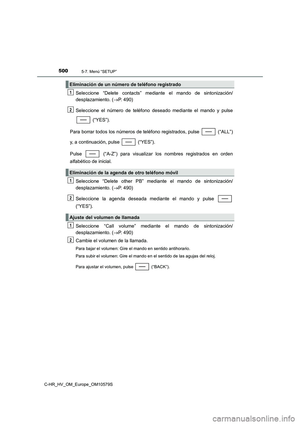 TOYOTA C-HR 2018 Manual del propietario (in Spanish) 5005-7. Menú “SETUP”
C-HR_HV_OM_Europe_OM10579S
Seleccione “Delete contacts” mediante el mando de sintonización/
desplazamiento. ( P. 490)
Seleccione el número de teléfono deseado med TOYOTA C-HR 2018 Manual del propietario (in Spanish) 5005-7. Menú “SETUP”
C-HR_HV_OM_Europe_OM10579S
Seleccione “Delete contacts” mediante el mando de sintonización/
desplazamiento. ( P. 490)
Seleccione el número de teléfono deseado med
