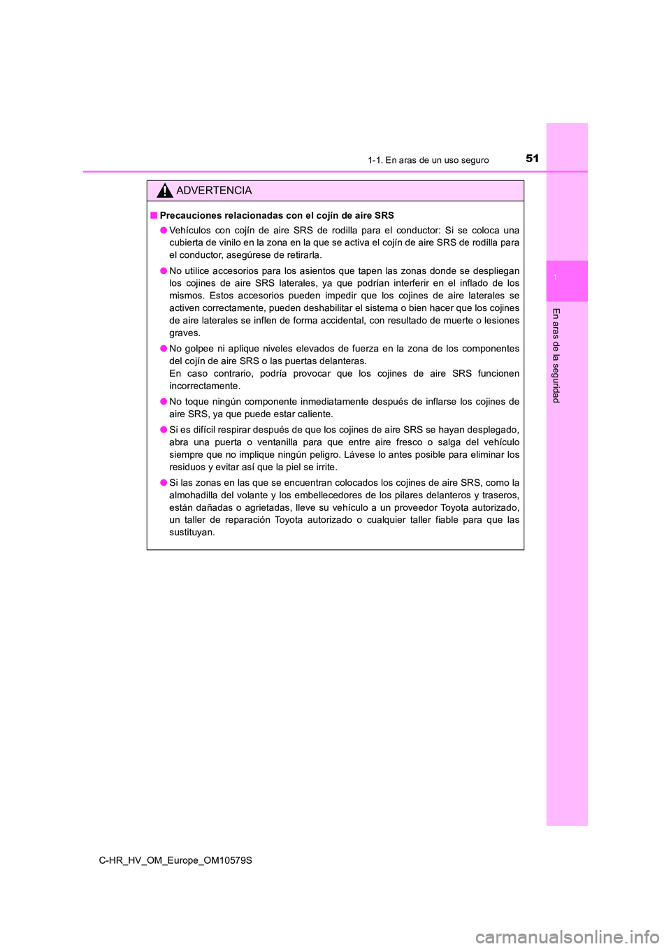 TOYOTA C-HR 2018 Manual del propietario (in Spanish) 511-1. En aras de un uso seguro
1
En aras de la seguridad
C-HR_HV_OM_Europe_OM10579S
ADVERTENCIA
■Precauciones relacionadas con el cojín de aire SRS
● Vehículos con cojín de aire SRS de rodill TOYOTA C-HR 2018 Manual del propietario (in Spanish) 511-1. En aras de un uso seguro
1
En aras de la seguridad
C-HR_HV_OM_Europe_OM10579S
ADVERTENCIA
■Precauciones relacionadas con el cojín de aire SRS
● Vehículos con cojín de aire SRS de rodill