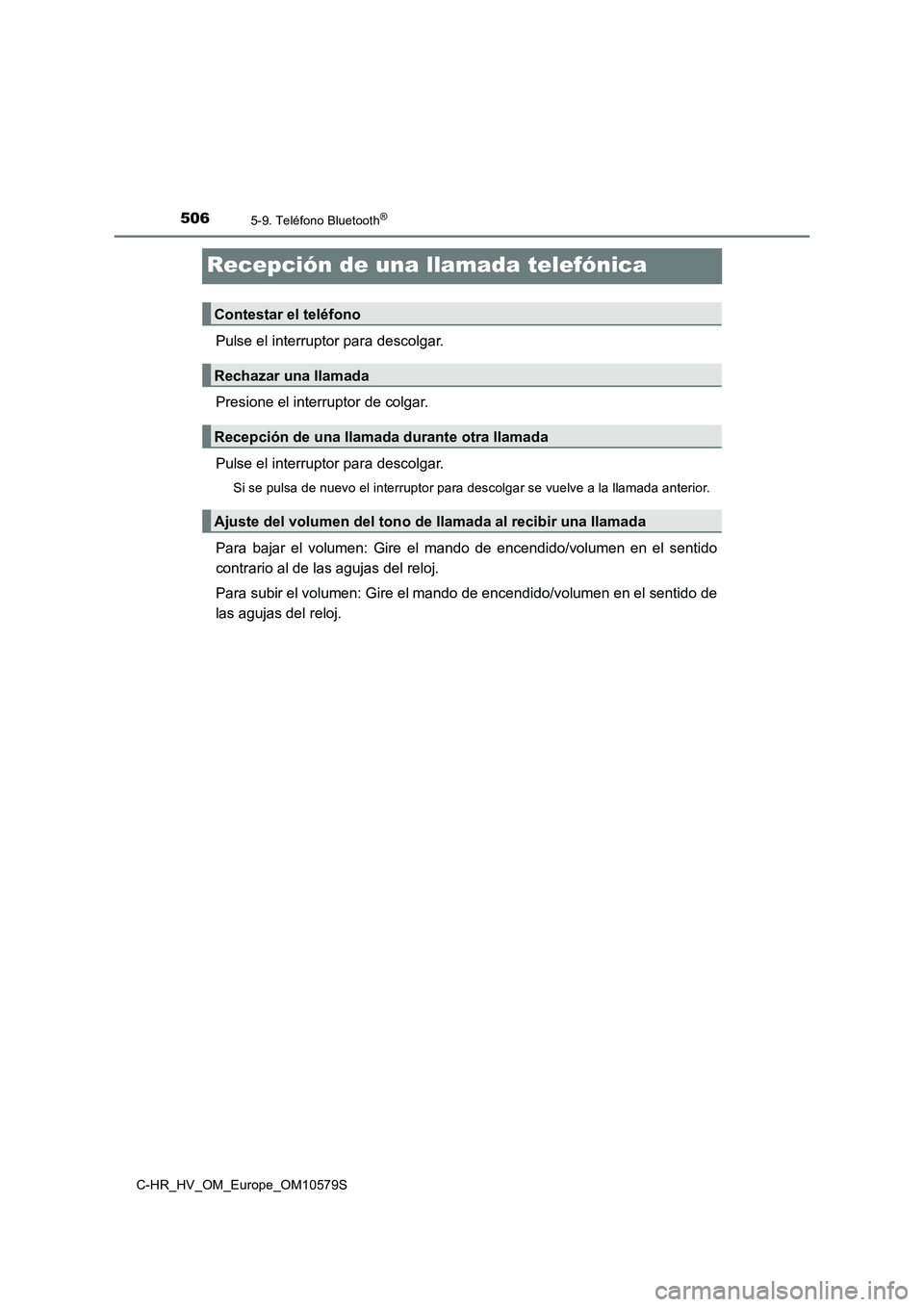 TOYOTA C-HR 2018  Manual del propietario (in Spanish) 5065-9. Teléfono Bluetooth®
C-HR_HV_OM_Europe_OM10579S
Recepción de una llamada telefónica
Pulse el interruptor para descolgar. 
Presione el interruptor de colgar.
Pulse el interruptor para descol