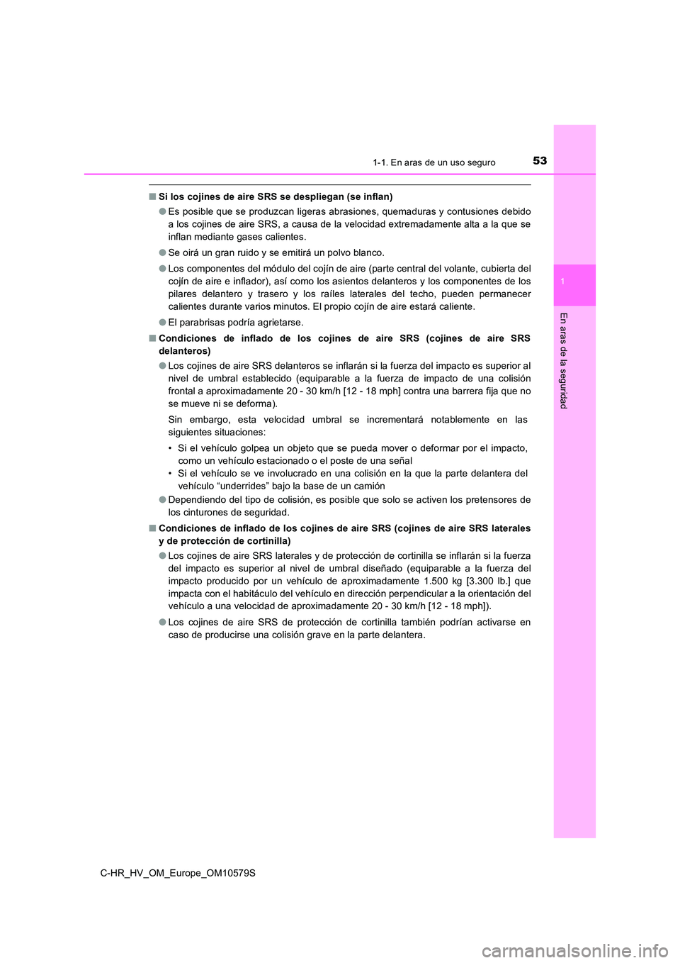 TOYOTA C-HR 2018 Manual del propietario (in Spanish) 531-1. En aras de un uso seguro
1
En aras de la seguridad
C-HR_HV_OM_Europe_OM10579S
■Si los cojines de aire SRS se despliegan (se inflan)
● Es posible que se produzcan ligeras abrasiones, quemad TOYOTA C-HR 2018 Manual del propietario (in Spanish) 531-1. En aras de un uso seguro
1
En aras de la seguridad
C-HR_HV_OM_Europe_OM10579S
■Si los cojines de aire SRS se despliegan (se inflan)
● Es posible que se produzcan ligeras abrasiones, quemad