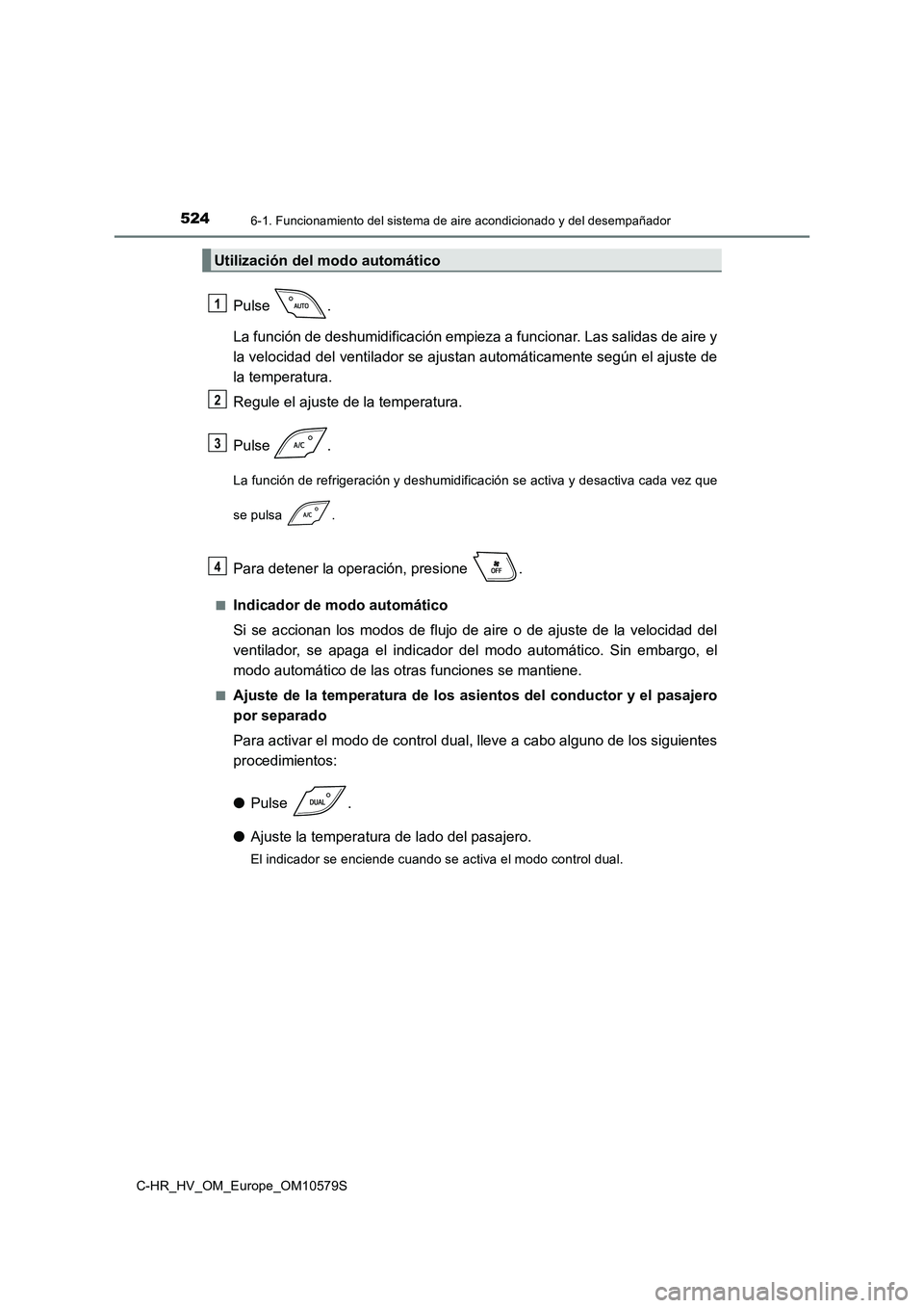 TOYOTA C-HR 2018 Manual del propietario (in Spanish) 5246-1. Funcionamiento del sistema de aire acondicionado y del desempañador
C-HR_HV_OM_Europe_OM10579S
Pulse .
La función de deshumidificación empieza a funcionar. Las salidas de aire y
la veloci TOYOTA C-HR 2018 Manual del propietario (in Spanish) 5246-1. Funcionamiento del sistema de aire acondicionado y del desempañador
C-HR_HV_OM_Europe_OM10579S
Pulse .
La función de deshumidificación empieza a funcionar. Las salidas de aire y
la veloci
