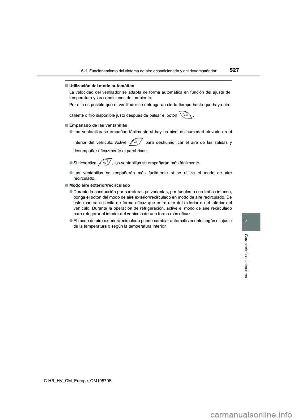 TOYOTA C-HR 2018 Manual del propietario (in Spanish) 5276-1. Funcionamiento del sistema de aire acondicionado y del desempañador
C-HR_HV_OM_Europe_OM10579S
6
Características interiores
■Utilización del modo automático
La velocidad del ventilador TOYOTA C-HR 2018 Manual del propietario (in Spanish) 5276-1. Funcionamiento del sistema de aire acondicionado y del desempañador
C-HR_HV_OM_Europe_OM10579S
6
Características interiores
■Utilización del modo automático
La velocidad del ventilador