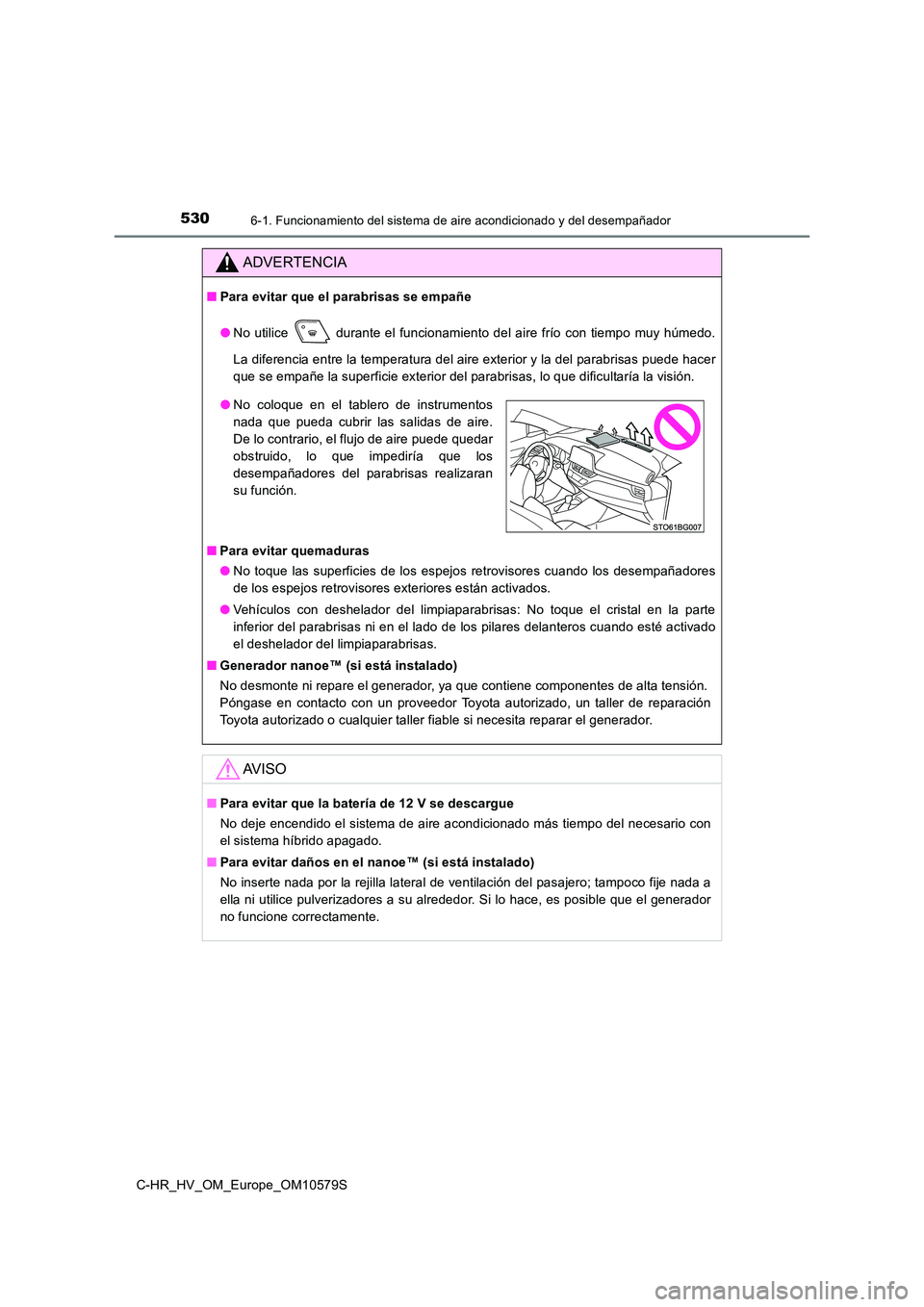 TOYOTA C-HR 2018 Manual del propietario (in Spanish) 5306-1. Funcionamiento del sistema de aire acondicionado y del desempañador
C-HR_HV_OM_Europe_OM10579S
ADVERTENCIA
■Para evitar que el parabrisas se empañe
● No utilice durante el funcionamien TOYOTA C-HR 2018 Manual del propietario (in Spanish) 5306-1. Funcionamiento del sistema de aire acondicionado y del desempañador
C-HR_HV_OM_Europe_OM10579S
ADVERTENCIA
■Para evitar que el parabrisas se empañe
● No utilice durante el funcionamien