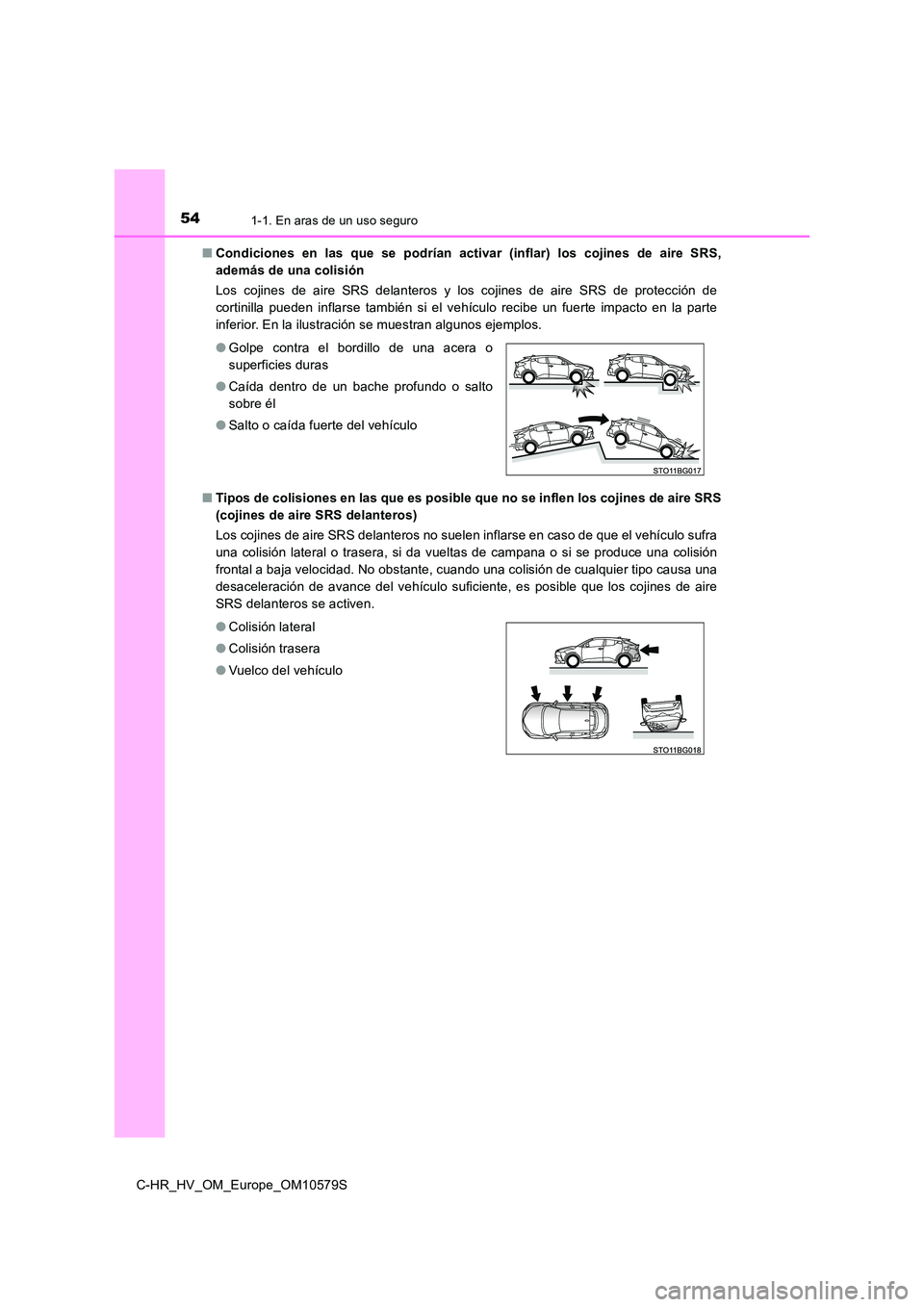 TOYOTA C-HR 2018 Manual del propietario (in Spanish) 541-1. En aras de un uso seguro
C-HR_HV_OM_Europe_OM10579S
■ Condiciones en las que se podrían activar (inflar) los cojines de aire SRS,
además de una colisión
Los cojines de aire SRS delanter TOYOTA C-HR 2018 Manual del propietario (in Spanish) 541-1. En aras de un uso seguro
C-HR_HV_OM_Europe_OM10579S
■ Condiciones en las que se podrían activar (inflar) los cojines de aire SRS,
además de una colisión
Los cojines de aire SRS delanter