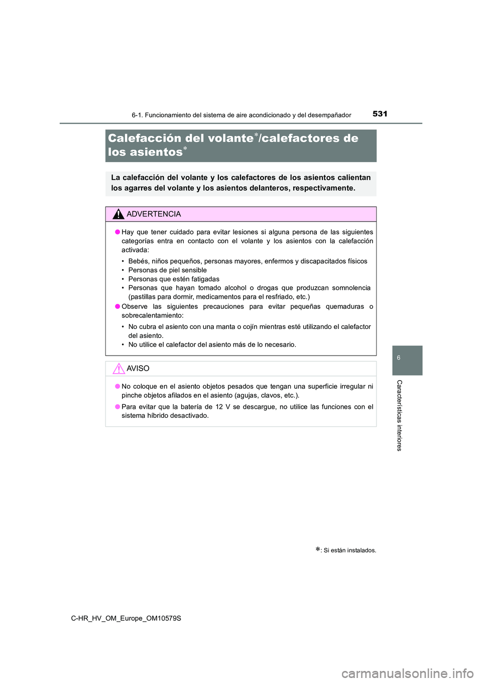 TOYOTA C-HR 2018 Manual del propietario (in Spanish) 5316-1. Funcionamiento del sistema de aire acondicionado y del desempañador
C-HR_HV_OM_Europe_OM10579S
6
Características interiores
Calefacción del volante/calefactores de
los asientos
: TOYOTA C-HR 2018 Manual del propietario (in Spanish) 5316-1. Funcionamiento del sistema de aire acondicionado y del desempañador
C-HR_HV_OM_Europe_OM10579S
6
Características interiores
Calefacción del volante/calefactores de
los asientos
: