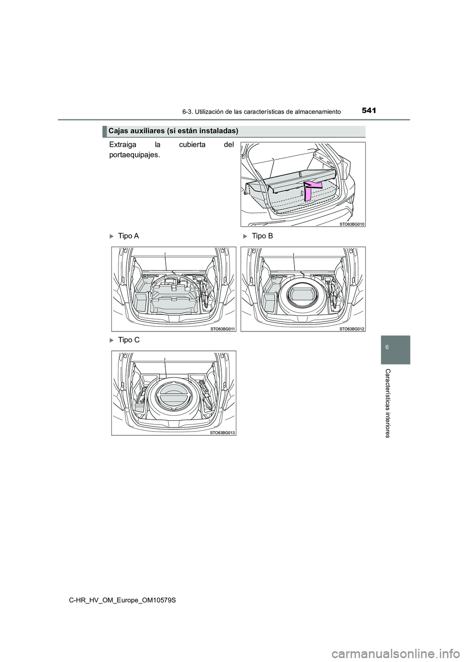 TOYOTA C-HR 2018  Manual del propietario (in Spanish) 5416-3. Utilización de las características de almacenamiento
C-HR_HV_OM_Europe_OM10579S
6
Características interiores
Extraiga la cubierta del 
portaequipajes.
Cajas auxiliares (si están instaladas