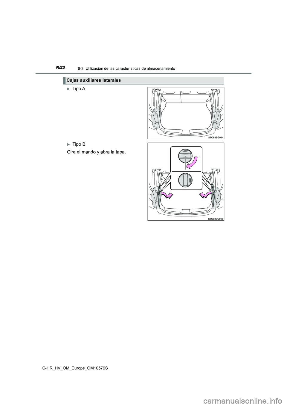 TOYOTA C-HR 2018  Manual del propietario (in Spanish) 5426-3. Utilización de las características de almacenamiento
C-HR_HV_OM_Europe_OM10579S
Tipo A
Tipo B 
Gire el mando y abra la tapa.
Cajas auxiliares laterales 