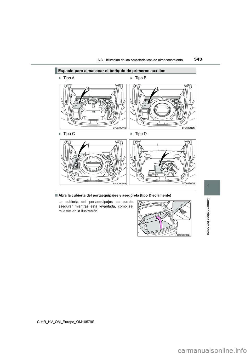 TOYOTA C-HR 2018  Manual del propietario (in Spanish) 5436-3. Utilización de las características de almacenamiento
C-HR_HV_OM_Europe_OM10579S
6
Características interiores■Abra la cubierta del portaequipajes y asegúrela (tipo D solamente)
Espacio pa