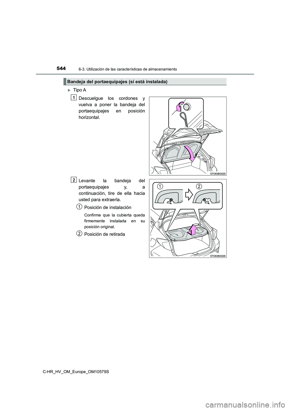TOYOTA C-HR 2018  Manual del propietario (in Spanish) 5446-3. Utilización de las características de almacenamiento
C-HR_HV_OM_Europe_OM10579S
Tipo A 
Descuelgue los cordones y 
vuelva a poner la bandeja del
portaequipajes en posición 
horizontal. 
