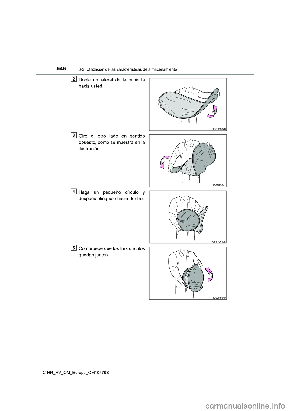 TOYOTA C-HR 2018  Manual del propietario (in Spanish) 5466-3. Utilización de las características de almacenamiento
C-HR_HV_OM_Europe_OM10579S
Doble un lateral de la cubierta 
hacia usted. 
Gire el otro lado en sentido 
opuesto, como se muestra en la 
i