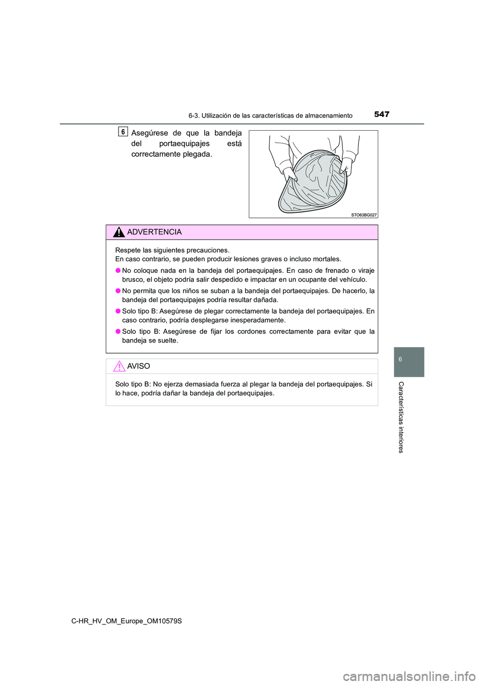 TOYOTA C-HR 2018 Manual del propietario (in Spanish) 5476-3. Utilización de las características de almacenamiento
C-HR_HV_OM_Europe_OM10579S
6
Características interiores
Asegúrese de que la bandeja
del portaequipajes está
correctamente plegada.
6 TOYOTA C-HR 2018 Manual del propietario (in Spanish) 5476-3. Utilización de las características de almacenamiento
C-HR_HV_OM_Europe_OM10579S
6
Características interiores
Asegúrese de que la bandeja
del portaequipajes está
correctamente plegada.
6