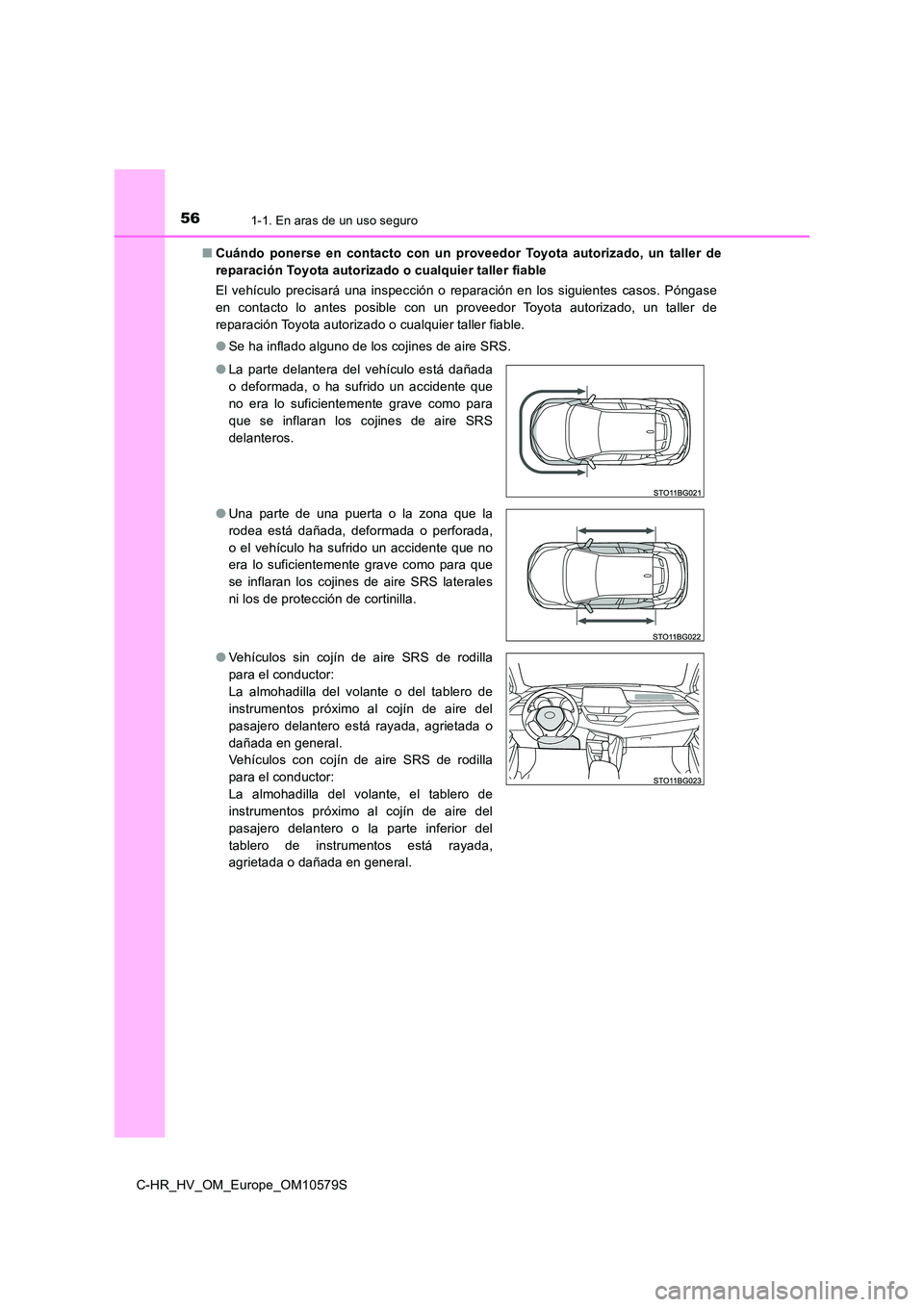 TOYOTA C-HR 2018 Manual del propietario (in Spanish) 561-1. En aras de un uso seguro
C-HR_HV_OM_Europe_OM10579S
■ Cuándo ponerse en contacto con un proveedor Toyota autorizado, un taller de
reparación Toyota autorizado o cualquier taller fiable
E TOYOTA C-HR 2018 Manual del propietario (in Spanish) 561-1. En aras de un uso seguro
C-HR_HV_OM_Europe_OM10579S
■ Cuándo ponerse en contacto con un proveedor Toyota autorizado, un taller de
reparación Toyota autorizado o cualquier taller fiable
E