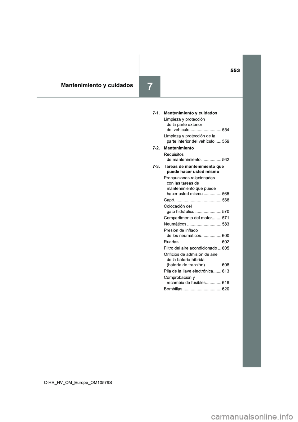 TOYOTA C-HR 2018 Manual del propietario (in Spanish) 553
7Mantenimiento y cuidados
C-HR_HV_OM_Europe_OM10579S
7-1. Mantenimiento y cuidados
Limpieza y protección
de la parte exterior
del vehículo........................... 554
Limpieza y protec TOYOTA C-HR 2018 Manual del propietario (in Spanish) 553
7Mantenimiento y cuidados
C-HR_HV_OM_Europe_OM10579S
7-1. Mantenimiento y cuidados
Limpieza y protección
de la parte exterior
del vehículo........................... 554
Limpieza y protec
