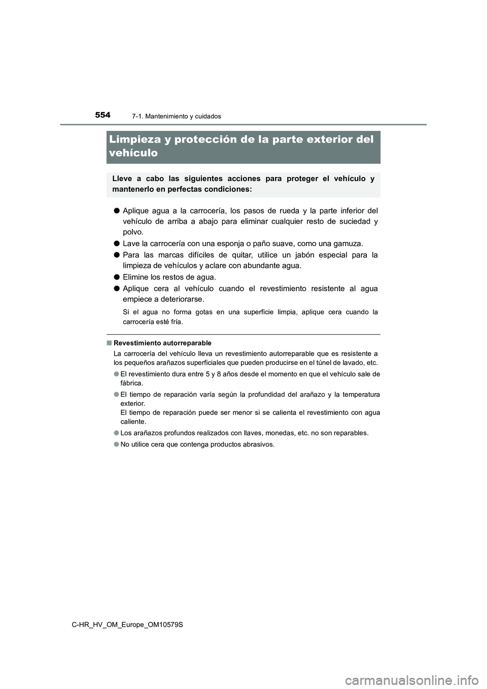 TOYOTA C-HR 2018 Manual del propietario (in Spanish) 5547-1. Mantenimiento y cuidados
C-HR_HV_OM_Europe_OM10579S
Limpieza y protección de la parte exterior del
vehículo
● Aplique agua a la carrocería, los pasos de rueda y la parte inferior del
v TOYOTA C-HR 2018 Manual del propietario (in Spanish) 5547-1. Mantenimiento y cuidados
C-HR_HV_OM_Europe_OM10579S
Limpieza y protección de la parte exterior del
vehículo
● Aplique agua a la carrocería, los pasos de rueda y la parte inferior del
v