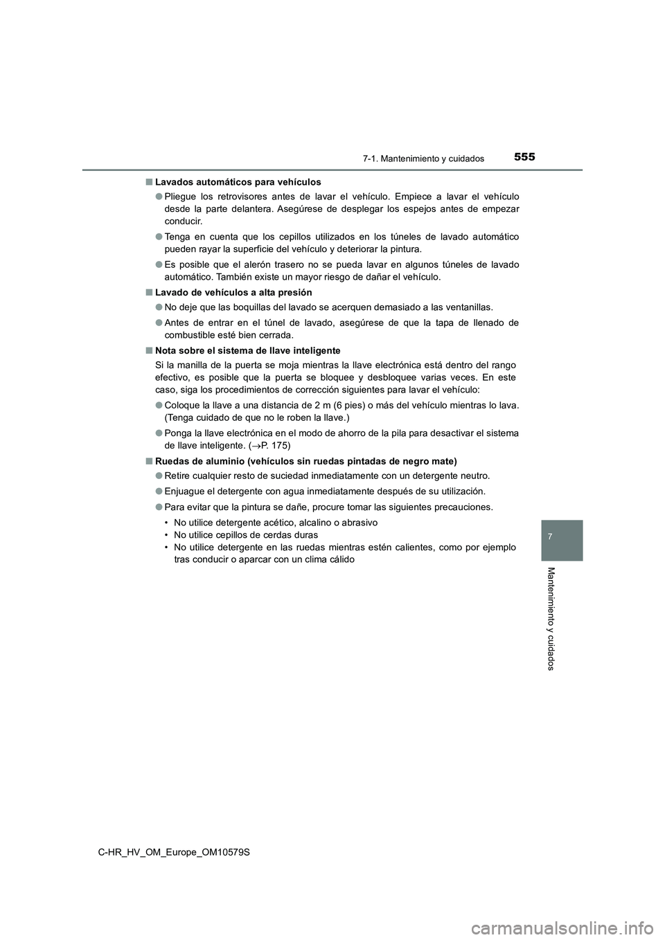 TOYOTA C-HR 2018 Manual del propietario (in Spanish) 5557-1. Mantenimiento y cuidados
7
Mantenimiento y cuidados
C-HR_HV_OM_Europe_OM10579S
■ Lavados automáticos para vehículos
● Pliegue los retrovisores antes de lavar el vehículo. Empiece a la TOYOTA C-HR 2018 Manual del propietario (in Spanish) 5557-1. Mantenimiento y cuidados
7
Mantenimiento y cuidados
C-HR_HV_OM_Europe_OM10579S
■ Lavados automáticos para vehículos
● Pliegue los retrovisores antes de lavar el vehículo. Empiece a la