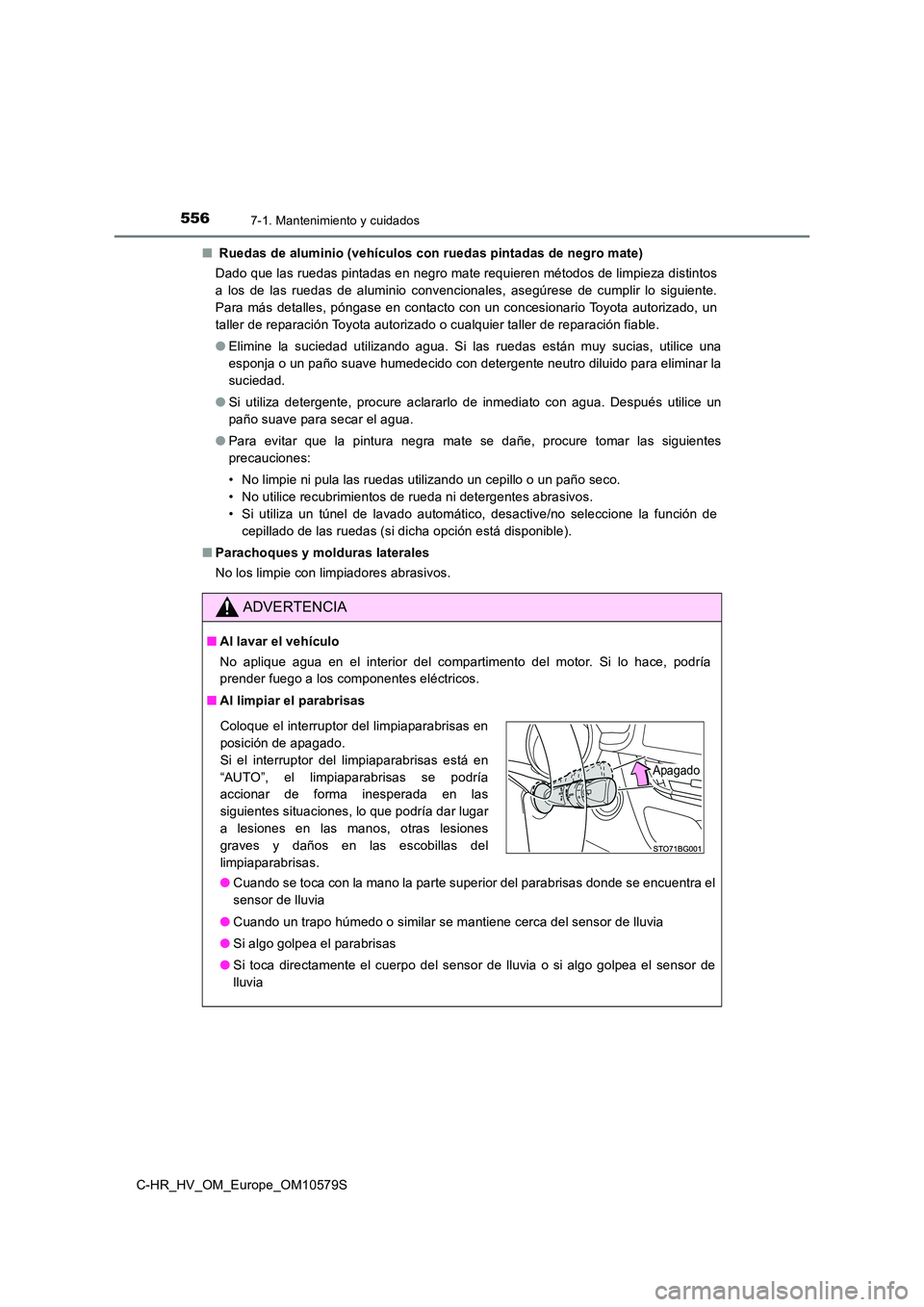 TOYOTA C-HR 2018 Manual del propietario (in Spanish) 5567-1. Mantenimiento y cuidados
C-HR_HV_OM_Europe_OM10579S
■ Ruedas de aluminio (vehículos con ruedas pintadas de negro mate)
Dado que las ruedas pintadas en negro mate requieren métodos de limp TOYOTA C-HR 2018 Manual del propietario (in Spanish) 5567-1. Mantenimiento y cuidados
C-HR_HV_OM_Europe_OM10579S
■ Ruedas de aluminio (vehículos con ruedas pintadas de negro mate)
Dado que las ruedas pintadas en negro mate requieren métodos de limp