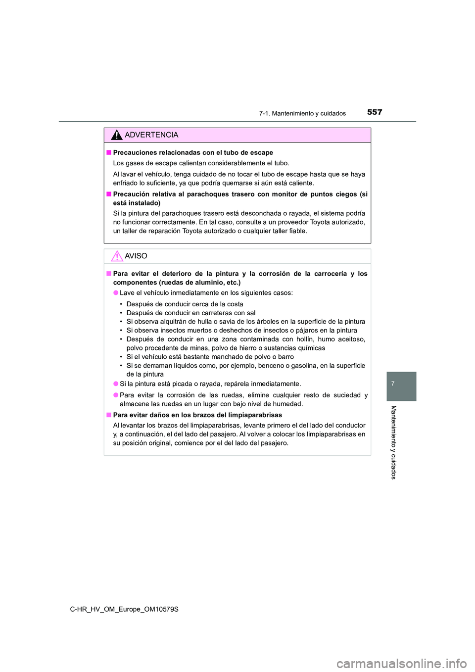 TOYOTA C-HR 2018 Manual del propietario (in Spanish) 5577-1. Mantenimiento y cuidados
7
Mantenimiento y cuidados
C-HR_HV_OM_Europe_OM10579S
ADVERTENCIA
■Precauciones relacionadas con el tubo de escape
Los gases de escape calientan considerablemente e TOYOTA C-HR 2018 Manual del propietario (in Spanish) 5577-1. Mantenimiento y cuidados
7
Mantenimiento y cuidados
C-HR_HV_OM_Europe_OM10579S
ADVERTENCIA
■Precauciones relacionadas con el tubo de escape
Los gases de escape calientan considerablemente e