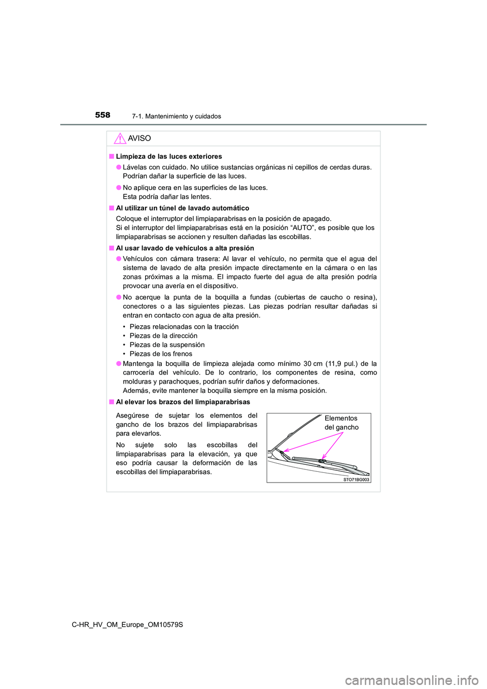 TOYOTA C-HR 2018 Manual del propietario (in Spanish) 5587-1. Mantenimiento y cuidados
C-HR_HV_OM_Europe_OM10579S
AV I S O
■Limpieza de las luces exteriores
● Lávelas con cuidado. No utilice sustancias orgánicas ni cepillos de cerdas duras.
Podr TOYOTA C-HR 2018 Manual del propietario (in Spanish) 5587-1. Mantenimiento y cuidados
C-HR_HV_OM_Europe_OM10579S
AV I S O
■Limpieza de las luces exteriores
● Lávelas con cuidado. No utilice sustancias orgánicas ni cepillos de cerdas duras.
Podr