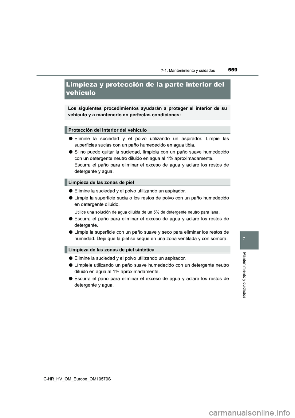 TOYOTA C-HR 2018 Manual del propietario (in Spanish) 5597-1. Mantenimiento y cuidados
C-HR_HV_OM_Europe_OM10579S
7
Mantenimiento y cuidados
Limpieza y protección de la parte interior del
vehículo
● Elimine la suciedad y el polvo utilizando un aspi TOYOTA C-HR 2018 Manual del propietario (in Spanish) 5597-1. Mantenimiento y cuidados
C-HR_HV_OM_Europe_OM10579S
7
Mantenimiento y cuidados
Limpieza y protección de la parte interior del
vehículo
● Elimine la suciedad y el polvo utilizando un aspi