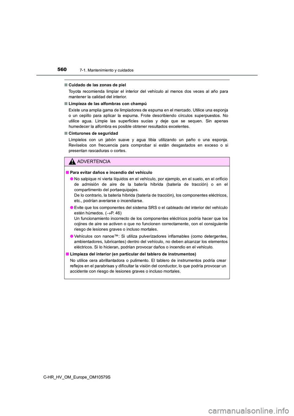 TOYOTA C-HR 2018 Manual del propietario (in Spanish) 5607-1. Mantenimiento y cuidados
C-HR_HV_OM_Europe_OM10579S
■Cuidado de las zonas de piel
Toyota recomienda limpiar el interior del vehículo al menos dos veces al año para
mantener la calidad de TOYOTA C-HR 2018 Manual del propietario (in Spanish) 5607-1. Mantenimiento y cuidados
C-HR_HV_OM_Europe_OM10579S
■Cuidado de las zonas de piel
Toyota recomienda limpiar el interior del vehículo al menos dos veces al año para
mantener la calidad de