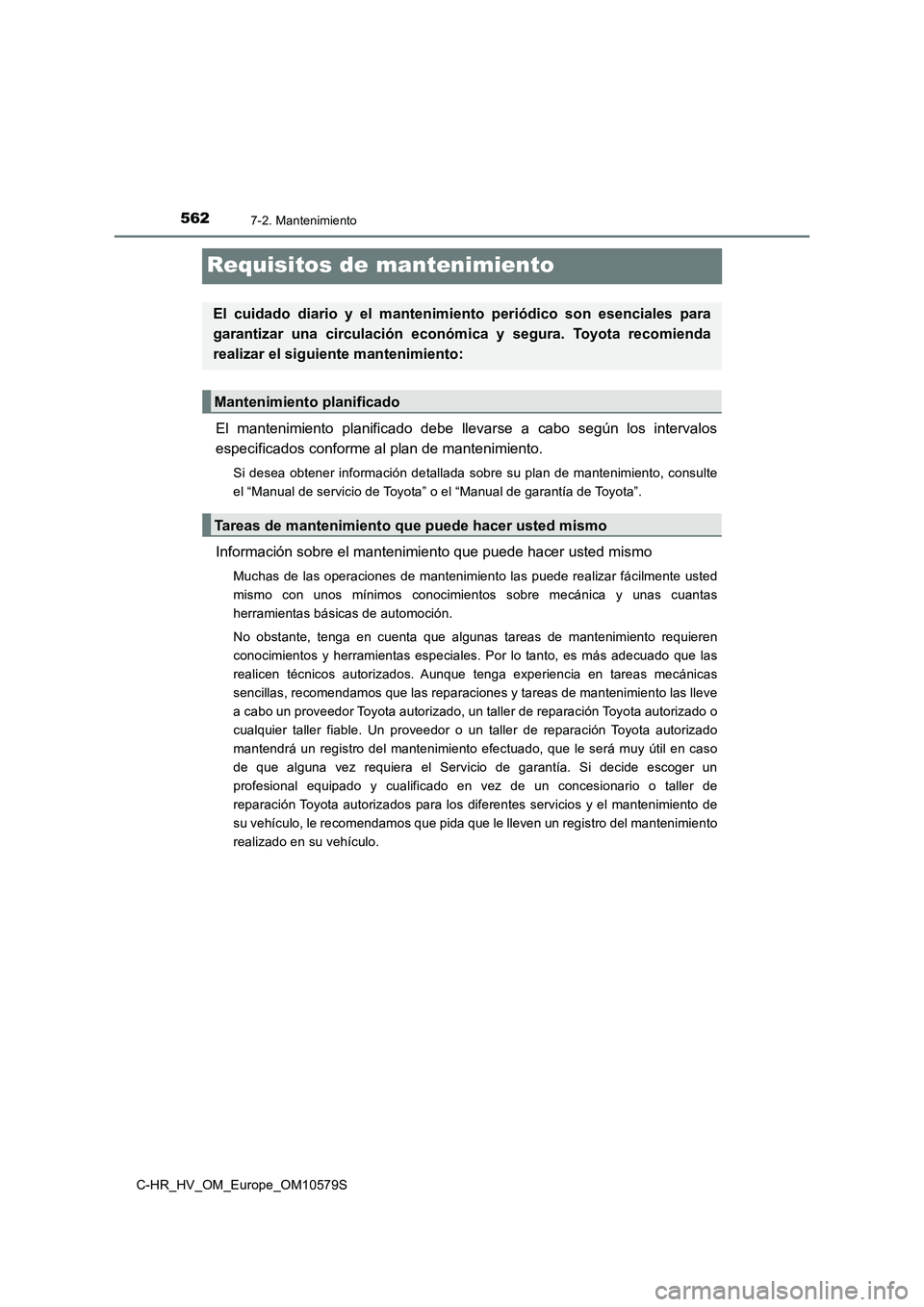 TOYOTA C-HR 2018 Manual del propietario (in Spanish) 5627-2. Mantenimiento
C-HR_HV_OM_Europe_OM10579S
Requisitos de mantenimiento
El mantenimiento planificado debe llevarse a cabo según los intervalos
especificados conforme al plan de mantenimiento.
S TOYOTA C-HR 2018 Manual del propietario (in Spanish) 5627-2. Mantenimiento
C-HR_HV_OM_Europe_OM10579S
Requisitos de mantenimiento
El mantenimiento planificado debe llevarse a cabo según los intervalos
especificados conforme al plan de mantenimiento.
S