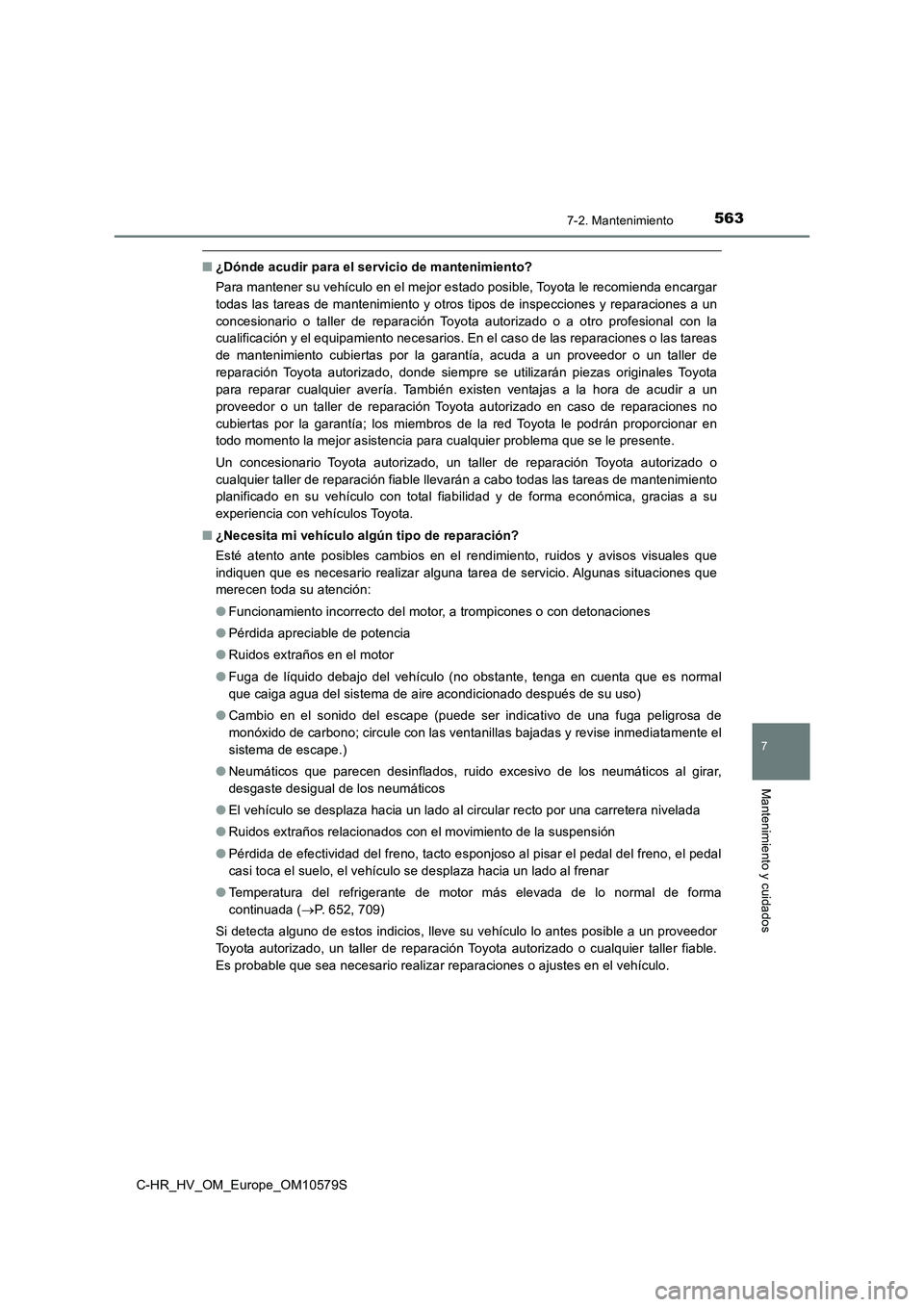 TOYOTA C-HR 2018 Manual del propietario (in Spanish) 5637-2. Mantenimiento
C-HR_HV_OM_Europe_OM10579S
7
Mantenimiento y cuidados
■¿Dónde acudir para el servicio de mantenimiento?
Para mantener su vehículo en el mejor estado posible, Toyota le reco TOYOTA C-HR 2018 Manual del propietario (in Spanish) 5637-2. Mantenimiento
C-HR_HV_OM_Europe_OM10579S
7
Mantenimiento y cuidados
■¿Dónde acudir para el servicio de mantenimiento?
Para mantener su vehículo en el mejor estado posible, Toyota le reco