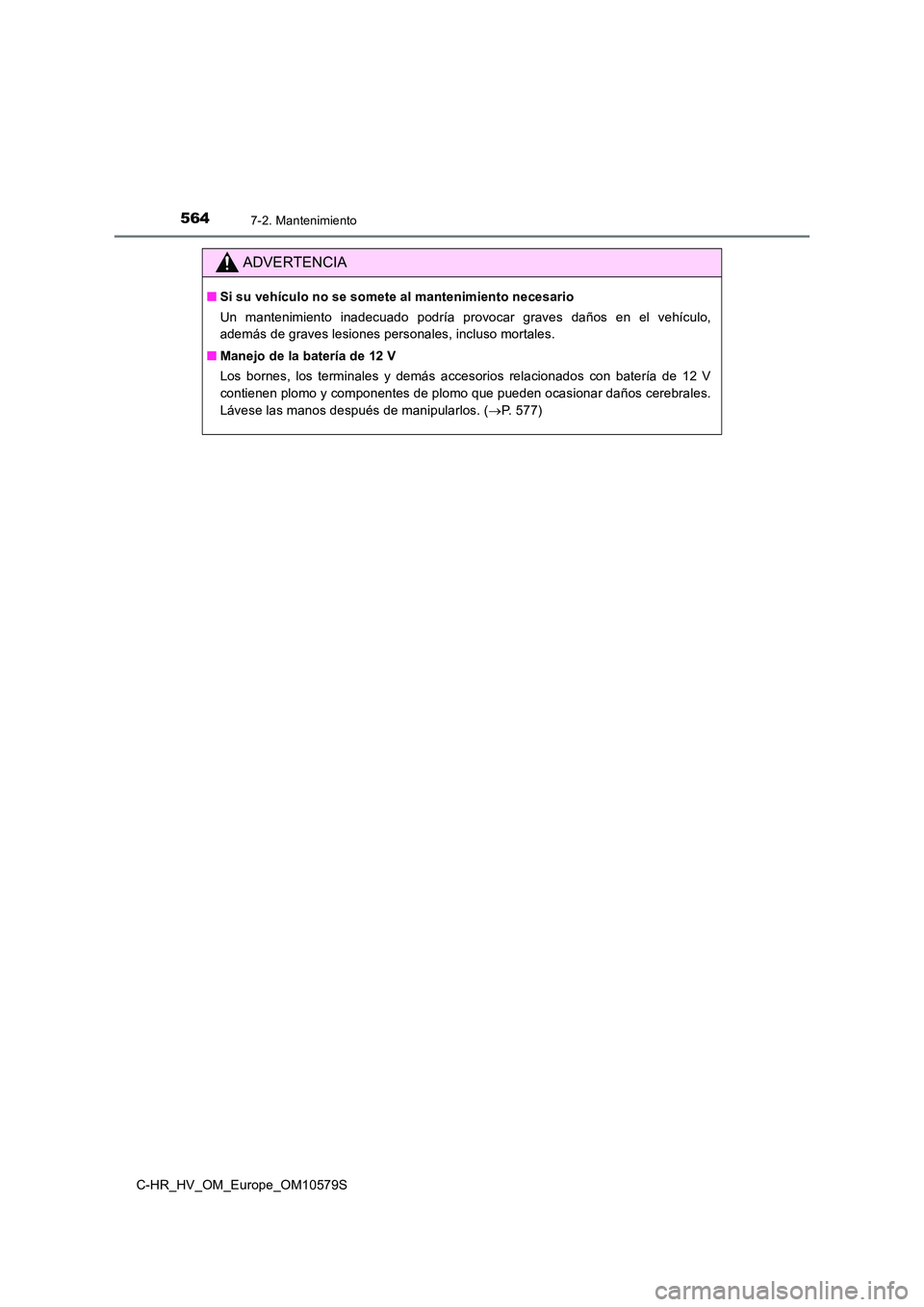 TOYOTA C-HR 2018  Manual del propietario (in Spanish) 5647-2. Mantenimiento
C-HR_HV_OM_Europe_OM10579S
ADVERTENCIA
■Si su vehículo no se somete al mantenimiento necesario 
Un mantenimiento inadecuado podría provocar graves daños en el vehículo, 
ad