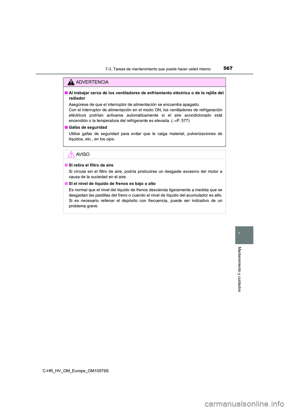 TOYOTA C-HR 2018 Manual del propietario (in Spanish) 5677-3. Tareas de mantenimiento que puede hacer usted mismo
C-HR_HV_OM_Europe_OM10579S
7
Mantenimiento y cuidados
ADVERTENCIA
■Al trabajar cerca de los ventiladores de enfriamiento eléctrico o de l TOYOTA C-HR 2018 Manual del propietario (in Spanish) 5677-3. Tareas de mantenimiento que puede hacer usted mismo
C-HR_HV_OM_Europe_OM10579S
7
Mantenimiento y cuidados
ADVERTENCIA
■Al trabajar cerca de los ventiladores de enfriamiento eléctrico o de l