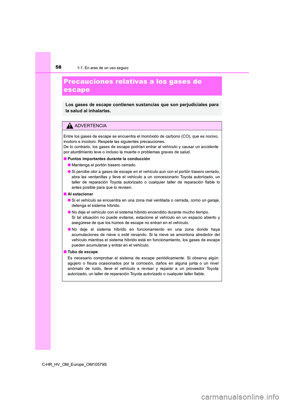 TOYOTA C-HR 2018 Manual del propietario (in Spanish) 581-1. En aras de un uso seguro
C-HR_HV_OM_Europe_OM10579S
Precauciones relativas a los gases de
escape
Los gases de escape contienen sustancias que son perjudiciales para
la salud al inhalarlas.
A TOYOTA C-HR 2018 Manual del propietario (in Spanish) 581-1. En aras de un uso seguro
C-HR_HV_OM_Europe_OM10579S
Precauciones relativas a los gases de
escape
Los gases de escape contienen sustancias que son perjudiciales para
la salud al inhalarlas.
A