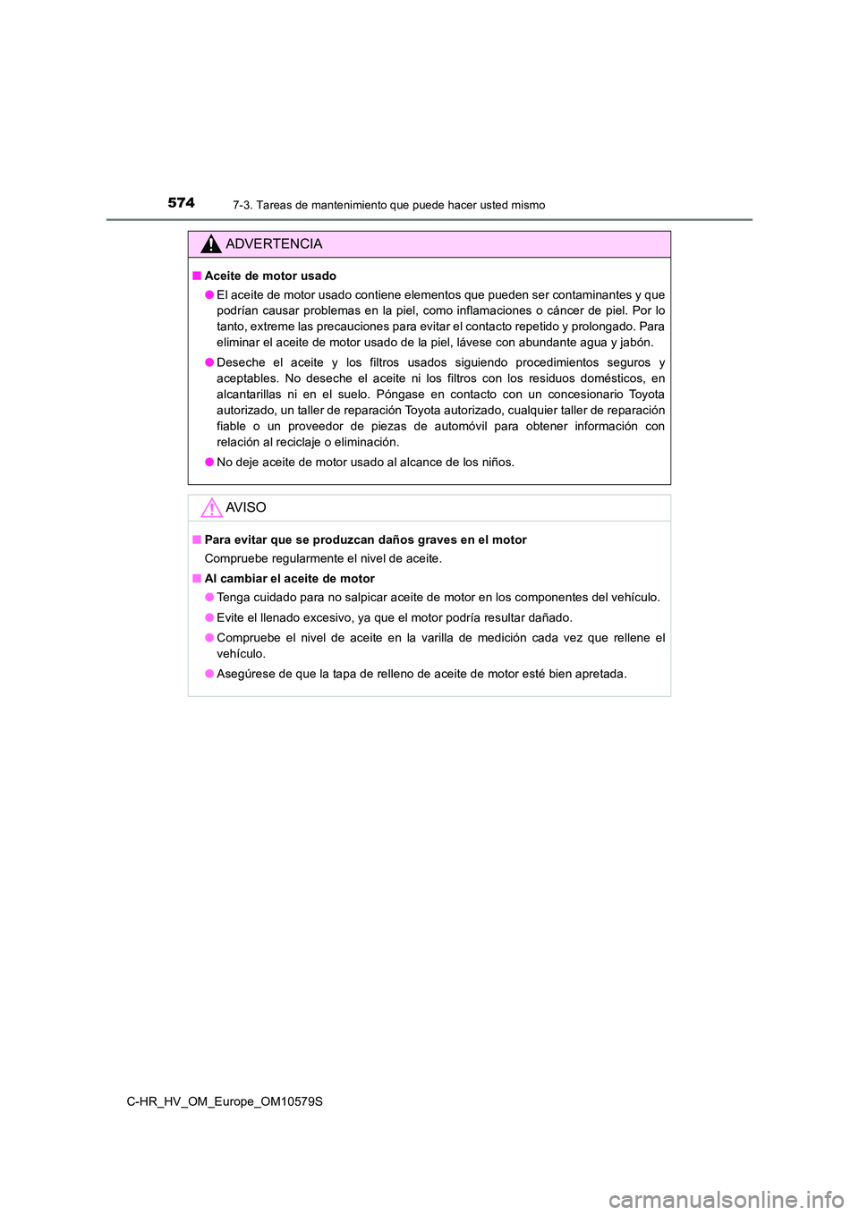 TOYOTA C-HR 2018 Manual del propietario (in Spanish) 5747-3. Tareas de mantenimiento que puede hacer usted mismo
C-HR_HV_OM_Europe_OM10579S
ADVERTENCIA
■Aceite de motor usado
● El aceite de motor usado contiene elementos que pueden ser contaminante TOYOTA C-HR 2018 Manual del propietario (in Spanish) 5747-3. Tareas de mantenimiento que puede hacer usted mismo
C-HR_HV_OM_Europe_OM10579S
ADVERTENCIA
■Aceite de motor usado
● El aceite de motor usado contiene elementos que pueden ser contaminante