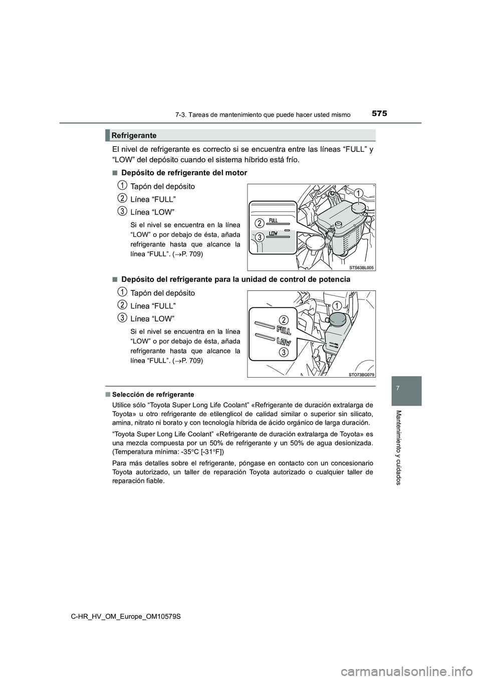 TOYOTA C-HR 2018  Manual del propietario (in Spanish) 5757-3. Tareas de mantenimiento que puede hacer usted mismo
C-HR_HV_OM_Europe_OM10579S
7
Mantenimiento y cuidados
El nivel de refrigerante es correcto si se encuentra entre las líneas “FULL” y 
