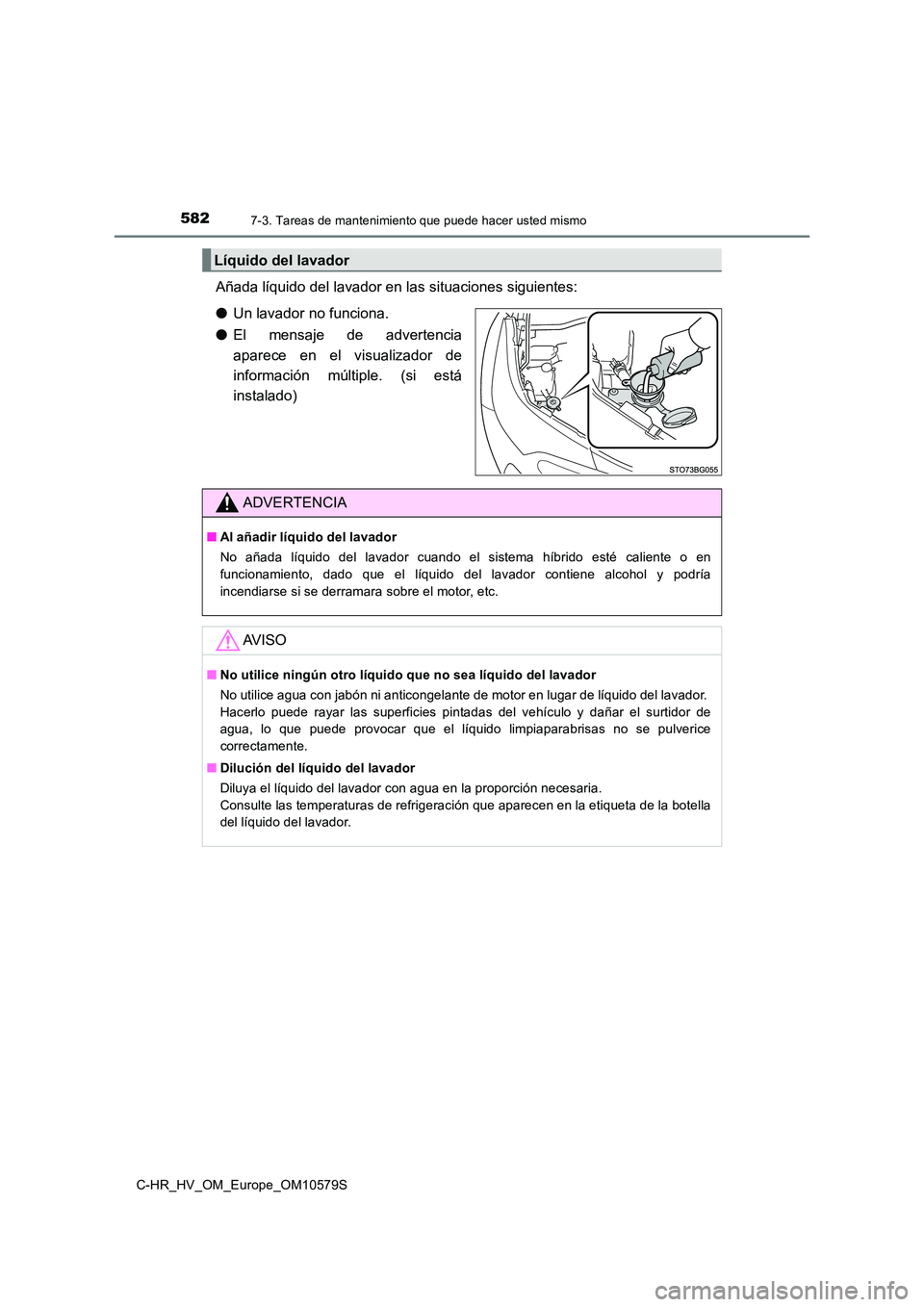 TOYOTA C-HR 2018 Manual del propietario (in Spanish) 5827-3. Tareas de mantenimiento que puede hacer usted mismo
C-HR_HV_OM_Europe_OM10579S
Añada líquido del lavador en las situaciones siguientes:
● Un lavador no funciona.
● El mensaje de advert TOYOTA C-HR 2018 Manual del propietario (in Spanish) 5827-3. Tareas de mantenimiento que puede hacer usted mismo
C-HR_HV_OM_Europe_OM10579S
Añada líquido del lavador en las situaciones siguientes:
● Un lavador no funciona.
● El mensaje de advert