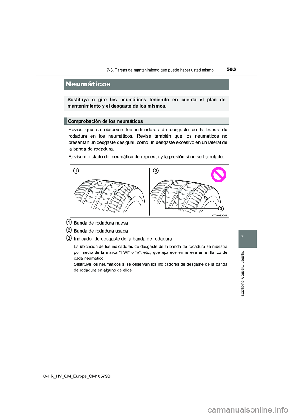 TOYOTA C-HR 2018  Manual del propietario (in Spanish) 5837-3. Tareas de mantenimiento que puede hacer usted mismo
C-HR_HV_OM_Europe_OM10579S
7
Mantenimiento y cuidados
Neumáticos
Revise que se observen los indicadores de desgaste de la banda de 
rodadur