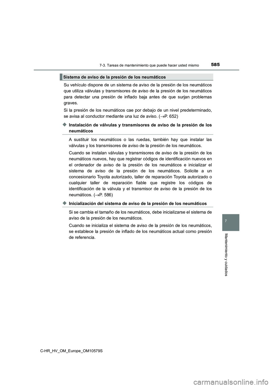 TOYOTA C-HR 2018 Manual del propietario (in Spanish) 5857-3. Tareas de mantenimiento que puede hacer usted mismo
C-HR_HV_OM_Europe_OM10579S
7
Mantenimiento y cuidados
Su vehículo dispone de un sistema de aviso de la presión de los neumáticos
que uti TOYOTA C-HR 2018 Manual del propietario (in Spanish) 5857-3. Tareas de mantenimiento que puede hacer usted mismo
C-HR_HV_OM_Europe_OM10579S
7
Mantenimiento y cuidados
Su vehículo dispone de un sistema de aviso de la presión de los neumáticos
que uti