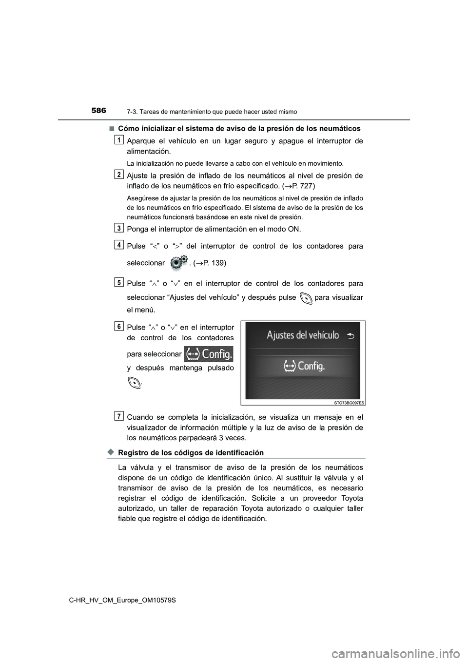 TOYOTA C-HR 2018 Manual del propietario (in Spanish) 5867-3. Tareas de mantenimiento que puede hacer usted mismo
C-HR_HV_OM_Europe_OM10579S
■Cómo inicializar el sistema de aviso de la presión de los neumáticos
Aparque el vehículo en un lugar seg TOYOTA C-HR 2018 Manual del propietario (in Spanish) 5867-3. Tareas de mantenimiento que puede hacer usted mismo
C-HR_HV_OM_Europe_OM10579S
■Cómo inicializar el sistema de aviso de la presión de los neumáticos
Aparque el vehículo en un lugar seg