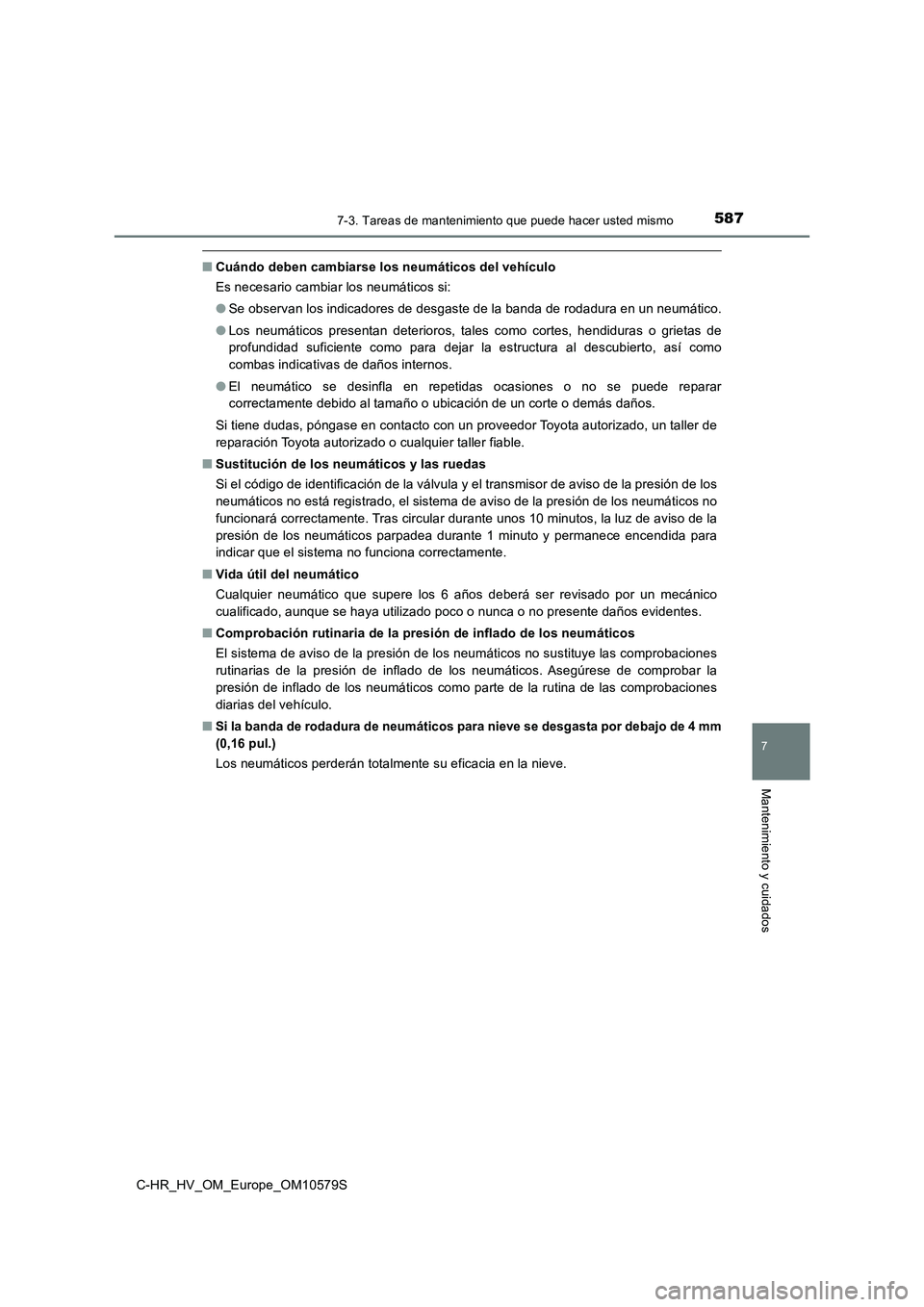 TOYOTA C-HR 2018 Manual del propietario (in Spanish) 5877-3. Tareas de mantenimiento que puede hacer usted mismo
C-HR_HV_OM_Europe_OM10579S
7
Mantenimiento y cuidados
■Cuándo deben cambiarse los neumáticos del vehículo
Es necesario cambiar los neu TOYOTA C-HR 2018 Manual del propietario (in Spanish) 5877-3. Tareas de mantenimiento que puede hacer usted mismo
C-HR_HV_OM_Europe_OM10579S
7
Mantenimiento y cuidados
■Cuándo deben cambiarse los neumáticos del vehículo
Es necesario cambiar los neu