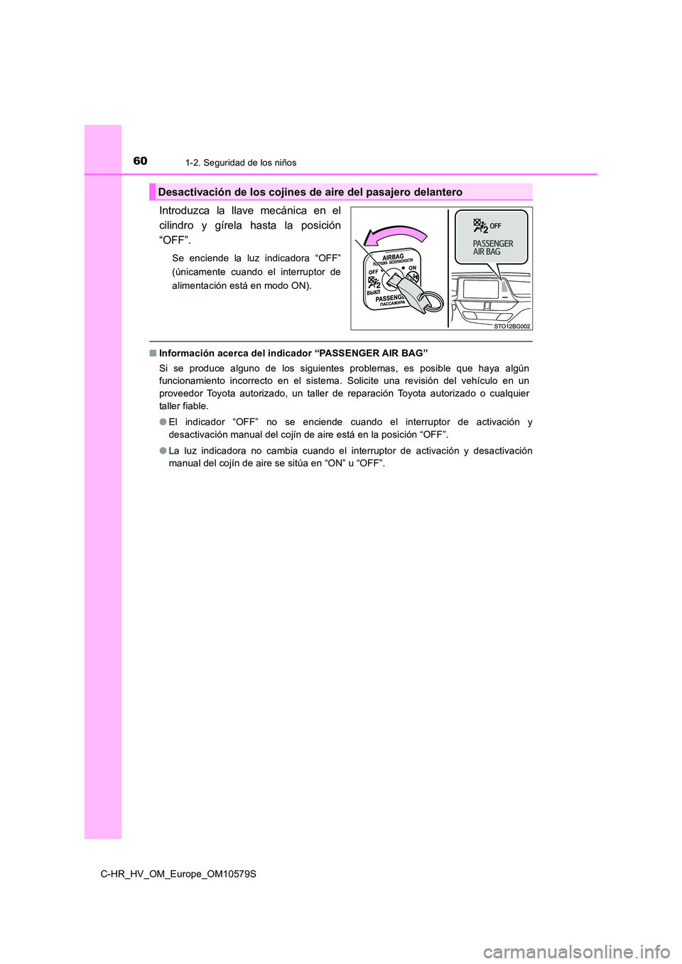TOYOTA C-HR 2018  Manual del propietario (in Spanish) 601-2. Seguridad de los niños
C-HR_HV_OM_Europe_OM10579S
Introduzca la llave mecánica en el 
cilindro y gírela hasta la posición
“OFF”.
Se enciende la luz indicadora “OFF” 
(únicamente cu