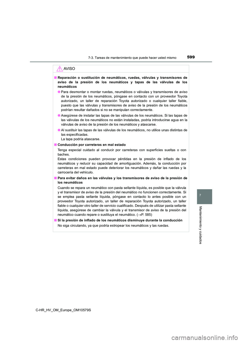 TOYOTA C-HR 2018 Manual del propietario (in Spanish) 5997-3. Tareas de mantenimiento que puede hacer usted mismo
C-HR_HV_OM_Europe_OM10579S
7
Mantenimiento y cuidados
AV I S O
■Reparación o sustitución de neumáticos, ruedas, válvulas y transmisore TOYOTA C-HR 2018 Manual del propietario (in Spanish) 5997-3. Tareas de mantenimiento que puede hacer usted mismo
C-HR_HV_OM_Europe_OM10579S
7
Mantenimiento y cuidados
AV I S O
■Reparación o sustitución de neumáticos, ruedas, válvulas y transmisore